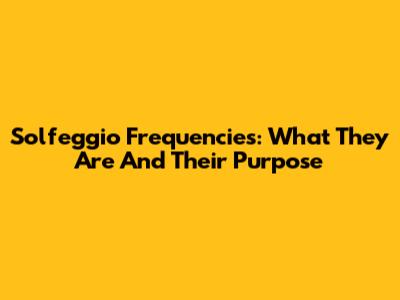 Solfeggio Frequencies: What They Are And Their Purpose