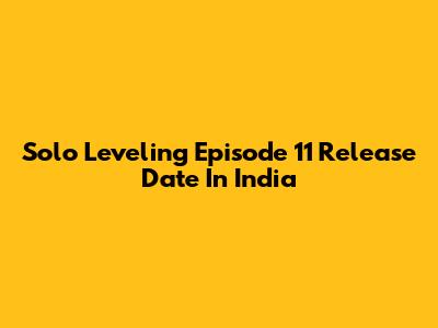 Solo Leveling Episode 11 Release Date In India