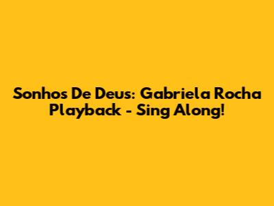 Sonhos De Deus: Gabriela Rocha Playback - Sing Along!