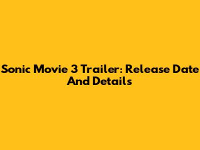 Sonic Movie 3 Trailer: Release Date And Details