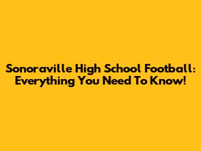 Sonoraville High School Football: Everything You Need To Know!