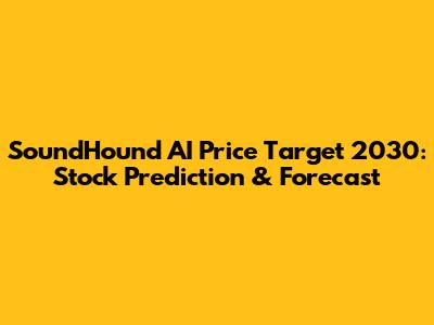 SoundHound AI Price Target 2030: Stock Prediction & Forecast
