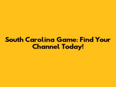 South Carolina Game: Find Your Channel Today!
