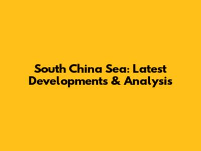 South China Sea: Latest Developments & Analysis