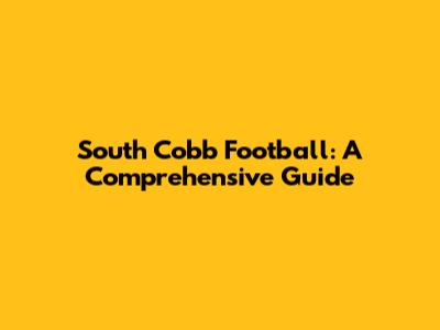 South Cobb Football: A Comprehensive Guide