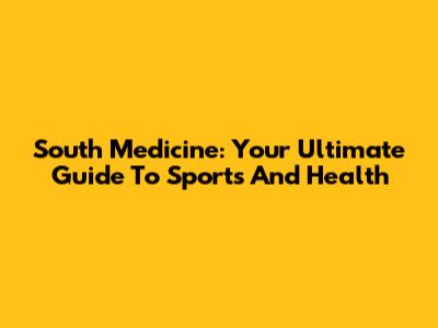 South Medicine: Your Ultimate Guide To Sports And Health