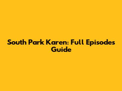 South Park Karen: Full Episodes Guide