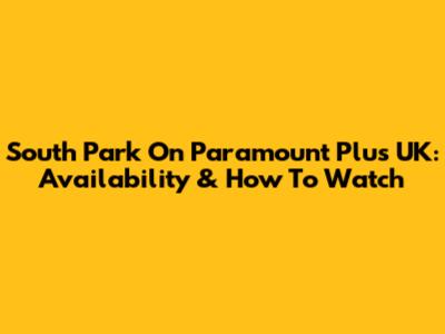 South Park On Paramount Plus UK: Availability & How To Watch