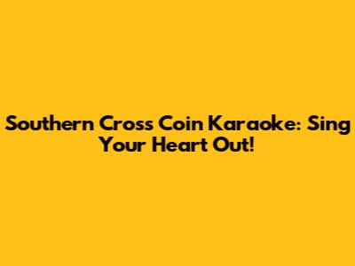 Southern Cross Coin Karaoke: Sing Your Heart Out!