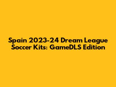 Spain 2023-24 Dream League Soccer Kits: GameDLS Edition