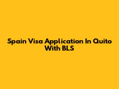Spain Visa Application In Quito With BLS