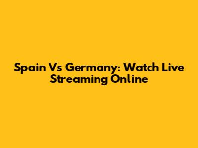 Spain Vs Germany: Watch Live Streaming Online