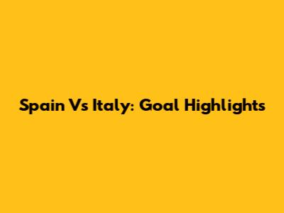 Spain Vs Italy: Goal Highlights