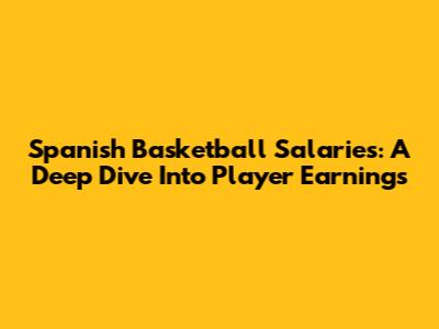 Spanish Basketball Salaries: A Deep Dive Into Player Earnings