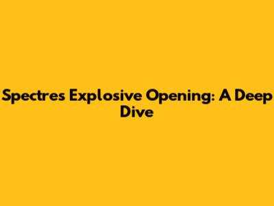 Spectre's Explosive Opening: A Deep Dive
