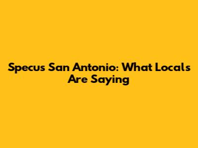 Specu's San Antonio: What Locals Are Saying