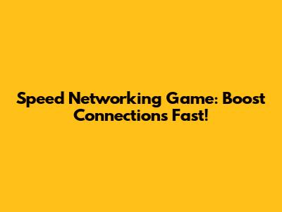 Speed Networking Game: Boost Connections Fast!