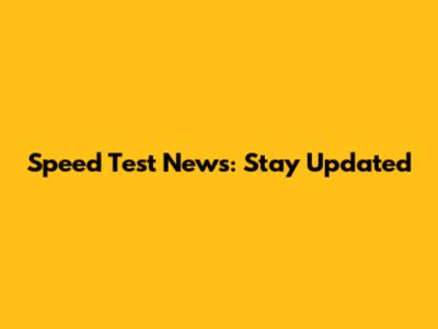 Speed Test News: Stay Updated