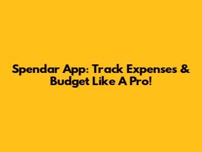 Spendar App: Track Expenses & Budget Like A Pro!