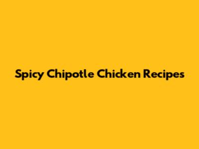 Spicy Chipotle Chicken Recipes