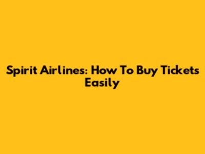 Spirit Airlines: How To Buy Tickets Easily