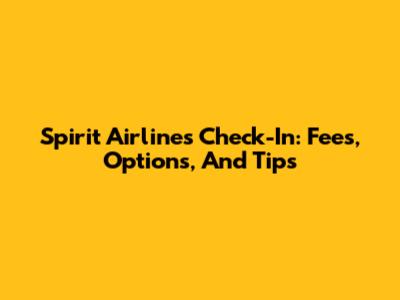 Spirit Airlines Check-In: Fees, Options, And Tips