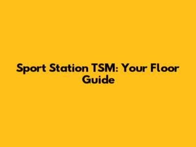 Sport Station TSM: Your Floor Guide