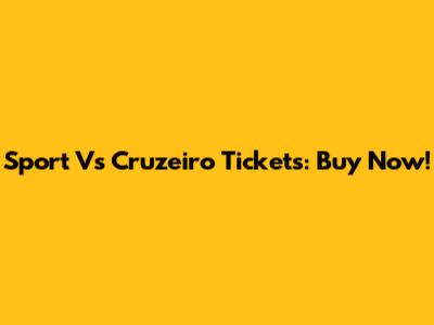 Sport Vs Cruzeiro Tickets: Buy Now!