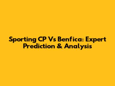 Sporting CP Vs Benfica: Expert Prediction & Analysis
