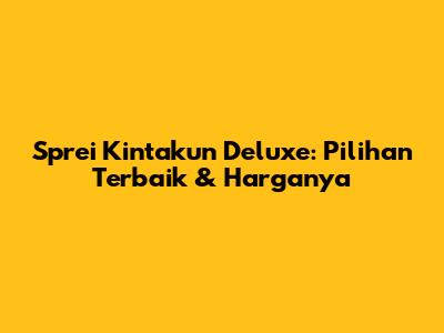 Sprei Kintakun Deluxe: Pilihan Terbaik & Harganya