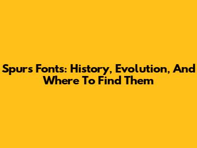 Spurs Fonts: History, Evolution, And Where To Find Them