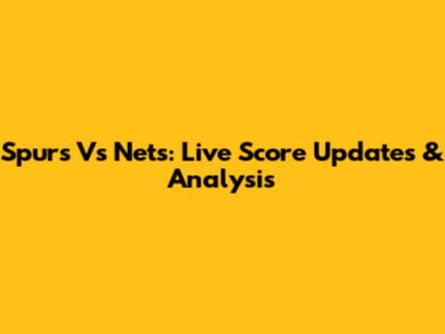 Spurs Vs Nets: Live Score Updates & Analysis
