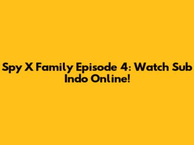 Spy X Family Episode 4: Watch Sub Indo Online!