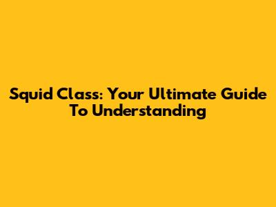 Squid Class: Your Ultimate Guide To Understanding