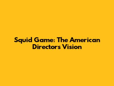 Squid Game: The American Director's Vision