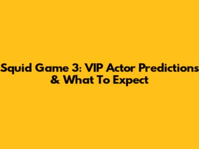 Squid Game 3: VIP Actor Predictions & What To Expect