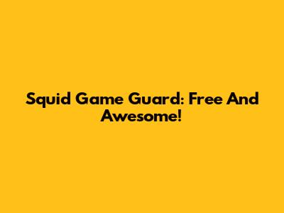 Squid Game Guard: Free And Awesome!