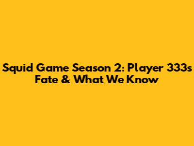 Squid Game Season 2: Player 333's Fate & What We Know