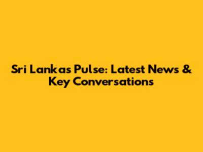 Sri Lanka's Pulse: Latest News & Key Conversations