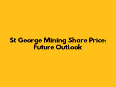 St George Mining Share Price: Future Outlook