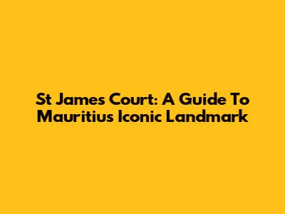 St James Court: A Guide To Mauritius' Iconic Landmark