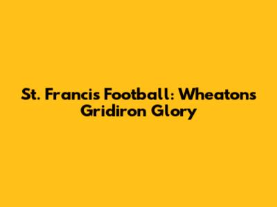 St. Francis Football: Wheaton's Gridiron Glory