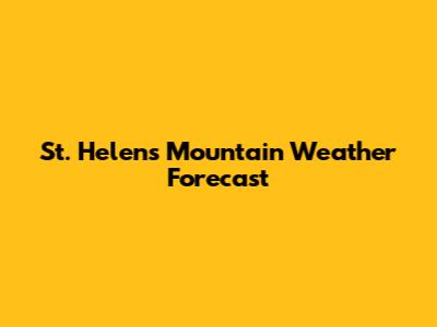 St. Helens Mountain Weather Forecast