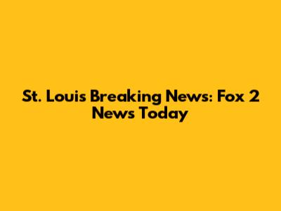 St. Louis Breaking News: Fox 2 News Today