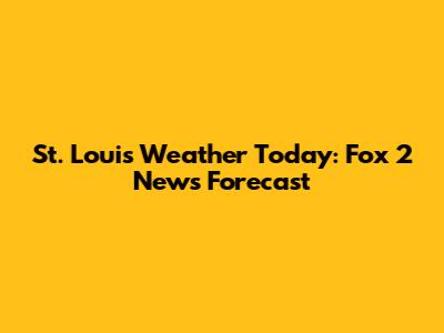 St. Louis Weather Today: Fox 2 News Forecast