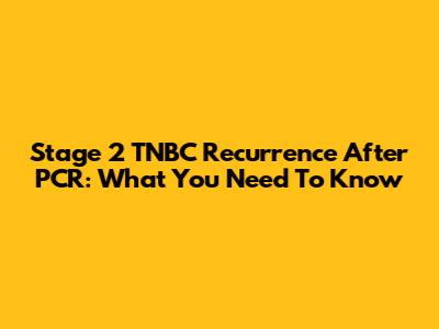 Stage 2 TNBC Recurrence After PCR: What You Need To Know