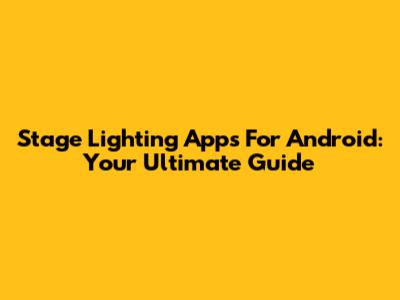 Stage Lighting Apps For Android: Your Ultimate Guide