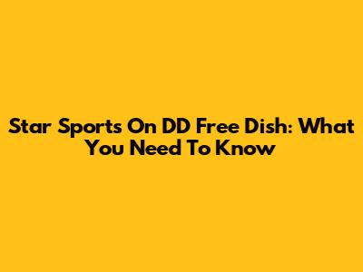 Star Sports On DD Free Dish: What You Need To Know