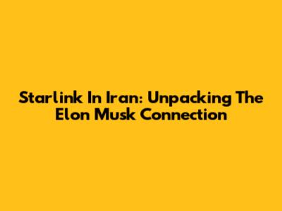 Starlink In Iran: Unpacking The Elon Musk Connection