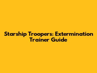 Starship Troopers: Extermination Trainer Guide